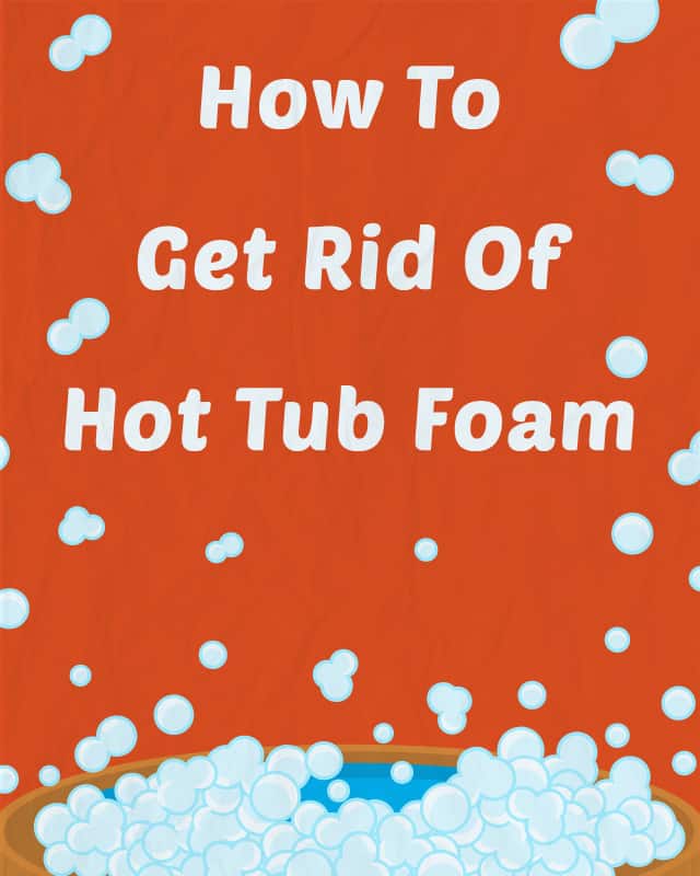 How to Get Rid of Hot Tub Foam