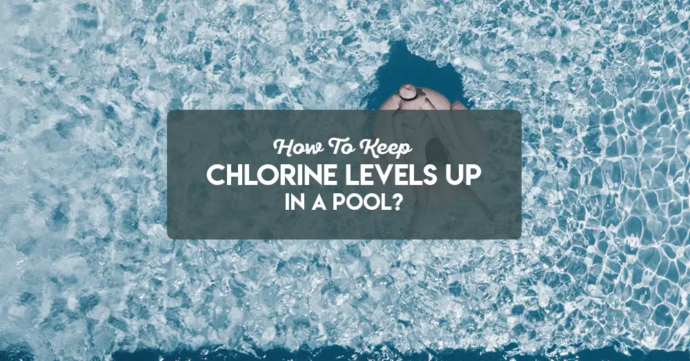How To Keep Chlorine Levels Up In A Pool?